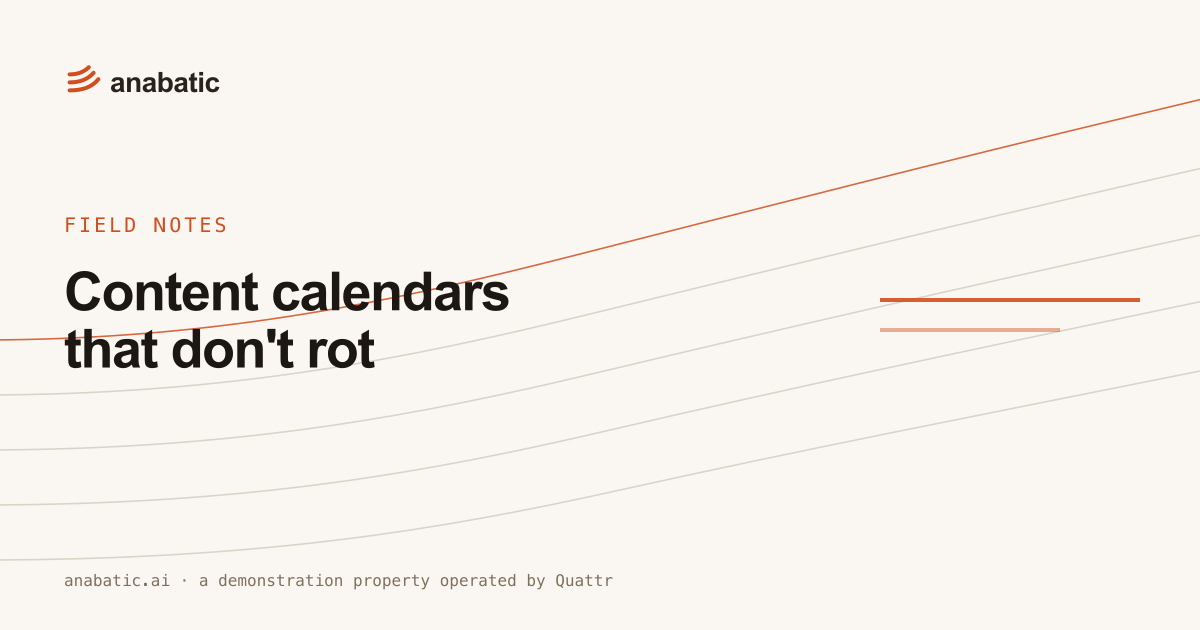 Content calendars that don't rot — Anabatic, field notes