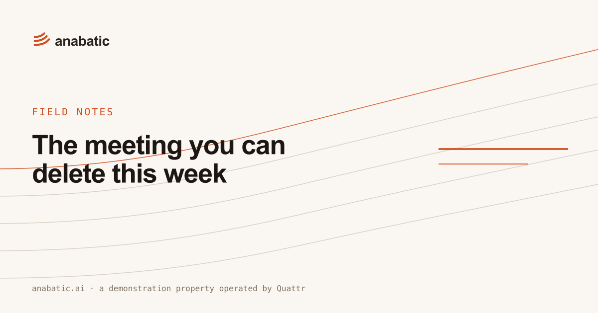 The meeting you can delete this week — Anabatic, field notes