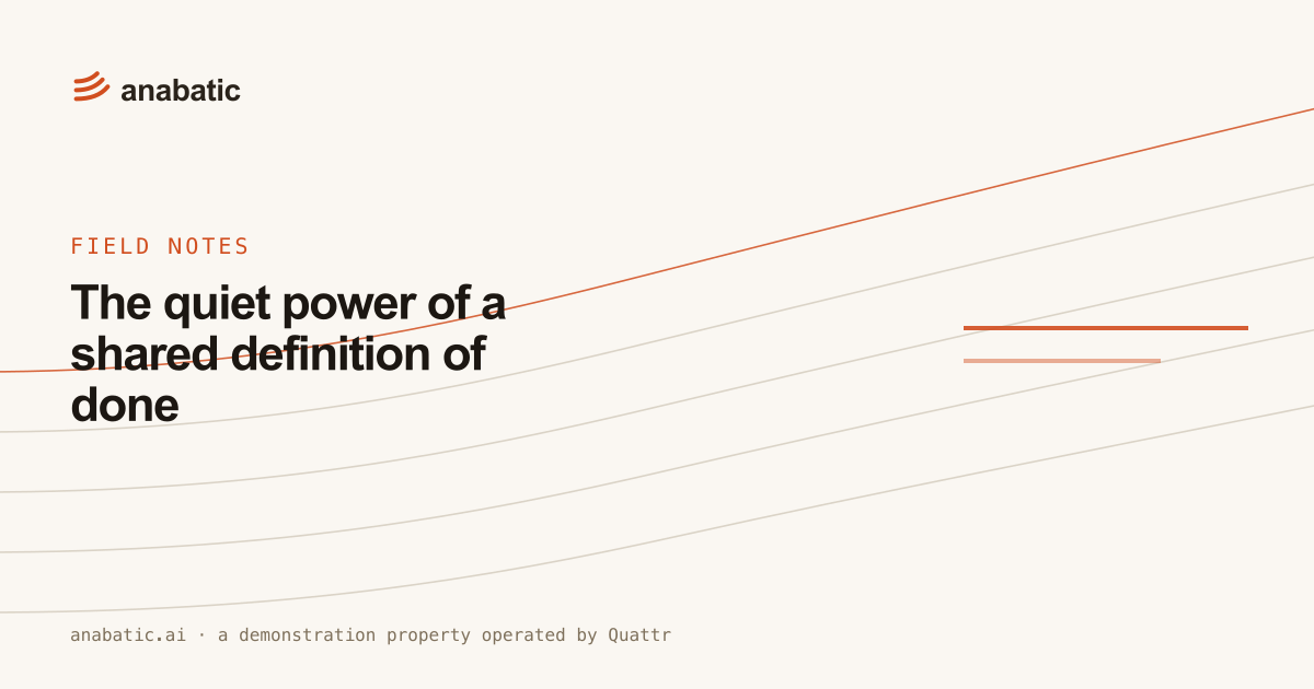 The quiet power of a shared definition of done — Anabatic, field notes